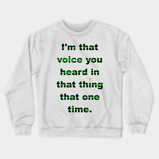 I'm That Voice You Heard In That Thing That One Time - Dark Crewneck Sweatshirt by Invasion of the Remake